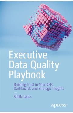 Executive Data Quality Playbook: Building Trust in Your Kpis, Dashboards and Strategic Insights - Sheik Isaacs