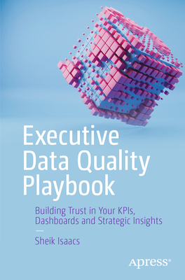 Coperta cărții 'Executive Data Quality Playbook: Building Trust in Your Kpis, Dashboards and Strategic Insights - Sheik Isaacs'