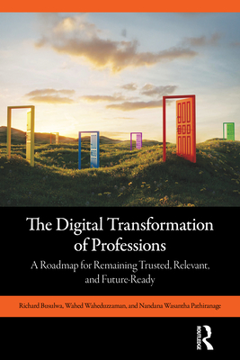 Coperta cărții 'The Digital Transformation of Professions: A Roadmap for Remaining Trusted, Relevant, and Future-Ready - Richard Busulwa'