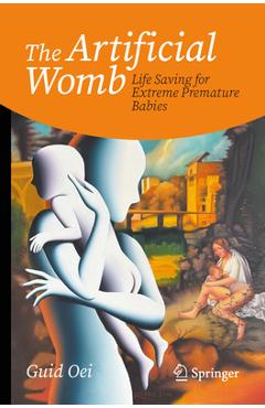 Coperta cărții 'The Artificial Womb: Life Saving for Extreme Premature Babies - Guid Oei'