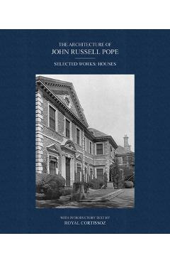 Coperta cărții 'The Architecture of John Russell Pope: Selected Works: Houses - John Russell Pope'
