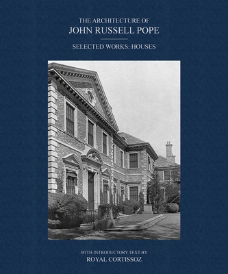 Coperta cărții 'The Architecture of John Russell Pope: Selected Works: Houses - John Russell Pope'