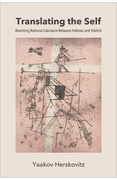 Coperta cărții 'Translating the Self: Rewriting National Literature Between Hebrew and Yiddish - Yaakov Herskovitz'