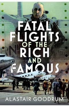 Coperta cărții 'Fatal Flights of the Rich and Famous - Alastair Goodrum'