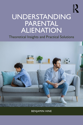 Coperta cărții 'Understanding Parental Alienation: Theoretical Insights and Practical Strategies - Benjamin Hine'