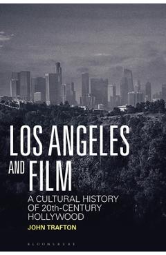 Coperta cărții 'Los Angeles and Film: A Cultural History of 20th-Century Hollywood - John Trafton'