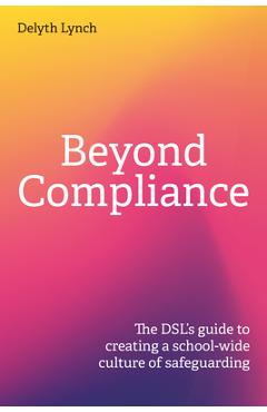 Coperta cărții 'Beyond Compliance: The Dsl's Guide to Creating a School-Wide Culture of Safeguarding - Delyth Lynch'