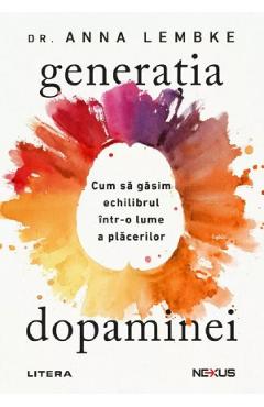 Coperta cărții 'Generația dopaminei. Cum să găsim echilibrul într-o lume a plăcerilor - Dr. Anna Lembke'