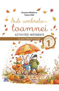 Coperta cărții 'Sub umbrela toamnei. Activități integrate - Clasa pregătitoare - Caietul 1 - Cleopatra Mihăilescu, Tudora Pițilă'