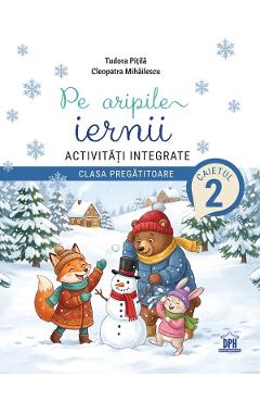 Coperta cărții 'Pe aripile iernii. Activități integrate - Clasa pregătitoare - Caietul 2 - Tudora Pițilă, Cleopatra Mihăilescu'