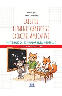 Coperta cărții 'Caiet de elemente grafice și exerciții aplicative. Matematică - Clasa pregătitoare - Cleopatra Mihăilescu, Tudora Pițilă'