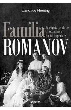Familia Romanov. Asasinat, revolutie si prabusirea Rusiei imperiale - Candace Fleming