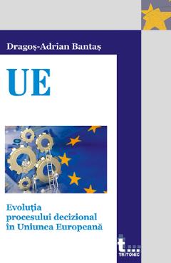 Coperta cărții 'Evoluția procesului decizional în Uniunea Europeană - Dragoș-Adrian Bantaș'
