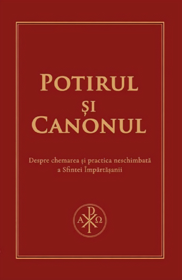 Potirul si Canonul. Despre chemarea si practica neschimbata a Sfintei Impartasanii - Robert-Andrei Dani
