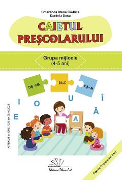 Coperta cărții 'Caietul preșcolarului. Grupa mijlocie 4-5 ani - Smaranda Maria Cioflica, Daniela Dosa'