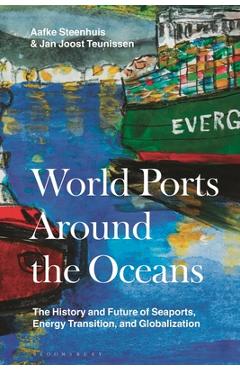 World Ports Around the Oceans: The History and Future of Seaports, Energy Transition, and Globalization - Aafke Steenhuis