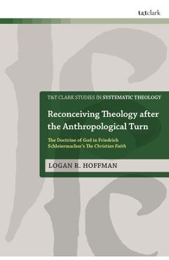 Coperta cărții 'Reconceiving Theology After the Anthropological Turn: The Doctrine of God in Friedrich Schleiermacher's the Christian'