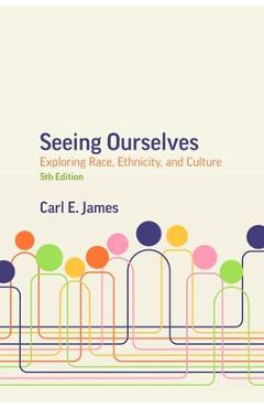 Coperta cărții 'Seeing Ourselves, 5th Edition: Exploring Race, Ethnicity, and Culture - Carl E. James'