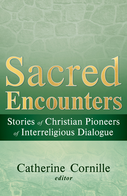 Coperta cărții 'Sacred Encounters: Stories of Christian Pioneers of Interreligious Dialogue - Catherine Cornille'