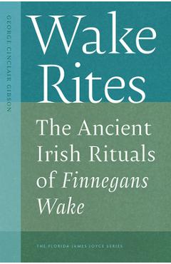 Wake Rites: The Ancient Irish Rituals of Finnegans Wake - George Cinclair Gibson