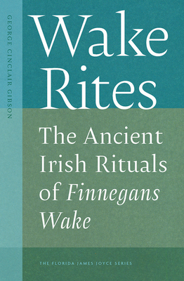 Coperta cărții 'Wake Rites: The Ancient Irish Rituals of Finnegans Wake - George Cinclair Gibson'