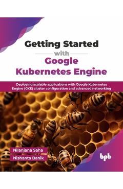 Coperta cărții 'Getting Started with Google Kubernetes Engine: Deploying scalable applications with Google Kubernetes Engine (GKE)'