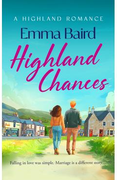 Highland Chances: A Heart-Warming Romantic Comedy about Love, Community and Life in the Scottish Highlands - Emma Baird