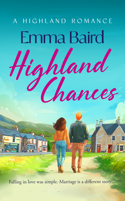 Coperta cărții 'Highland Chances: A Heart-Warming Romantic Comedy about Love, Community and Life in the Scottish Highlands - Emma Baird'
