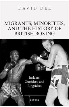Coperta cărții 'Migrants, Minorities, and the History of British Boxing: Insiders, Outsiders, and Ringsiders - David Dee'