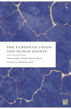 Coperta cărții 'The European Union and Human Rights: Understanding a Singular Regional Player - Cecilia Rizcallah'