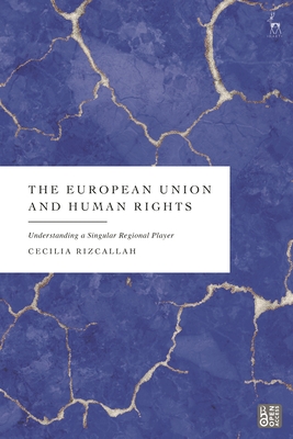 Coperta cărții 'The European Union and Human Rights: Understanding a Singular Regional Player - Cecilia Rizcallah'