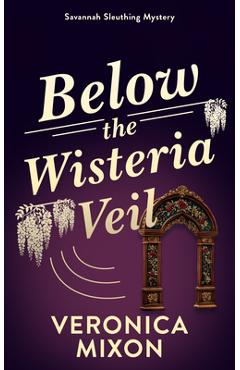 Coperta cărții 'Below the Wisteria Veil: A Savannah Sleuthing Mystery - Veronica Mixon'