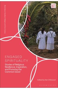 Engaged Spirituality: Stories of Religious Resilience, Inspiration, and Pursuing the Common Good - Ken Chitwood
