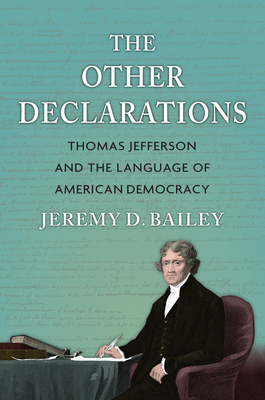 Coperta cărții 'The Other Declarations: Thomas Jefferson and the Language of American Democracy - Jeremy D. Bailey'