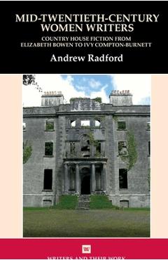 Coperta cărții 'Mid-Twentieth-Century Women Writers: Country House Fiction from Elizabeth Bowen to Ivy Compton-Burnett - Andrew Radford'