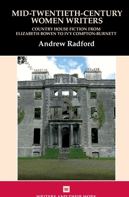 Coperta cărții 'Mid-Twentieth-Century Women Writers: Country House Fiction from Elizabeth Bowen to Ivy Compton-Burnett - Andrew Radford'