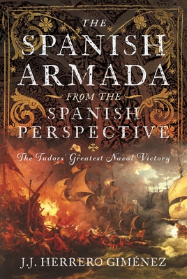 Coperta cărții 'The Spanish Armada from the Spanish Perspective: The Tudors' Greatest Naval Victory - J. J. Herrero Giménez'