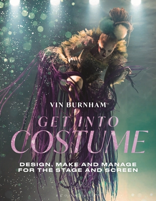 Coperta cărții 'Get Into Costume: Design, Make and Manage for the Stage and Screen - Vin Burnham'