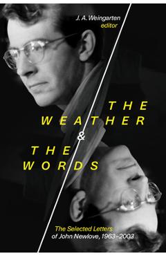 The Weather and the Words: The Selected Letters of John Newlove, 1963-2003 - J. A. Weingarten