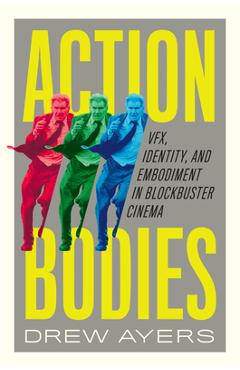 Coperta cărții 'Action Bodies: Vfx, Identity, and Embodiment in Blockbuster Cinema - Drew Ayers'