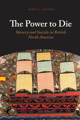 Coperta cărții 'The Power to Die: Slavery and Suicide in British North America - Terri L. Snyder'