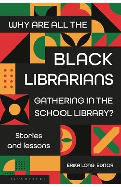 Why Are All the Black Librarians Gathering in the School Library?: Stories and Lessons - Erika Long