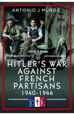 Coperta cărții 'Hitler's War Against the French Resistance: 1940-1944 - Antonio J. Muñoz'