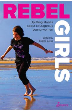 Rebel Girls: Uplifting Stories about Courageous Young Women - Sybilla Claus
