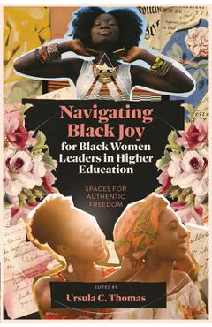 Coperta cărții 'Navigating Black Joy for Black Women Leaders in Higher Education: Spaces for Authentic Freedom - Ursula C. Thomas'