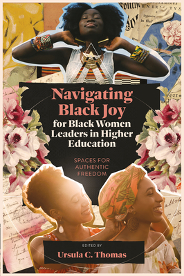 Coperta cărții 'Navigating Black Joy for Black Women Leaders in Higher Education: Spaces for Authentic Freedom - Ursula C. Thomas'