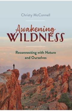 Awakening Wildness: Reconnecting with Nature and Ourselves - Christy Mcconnell