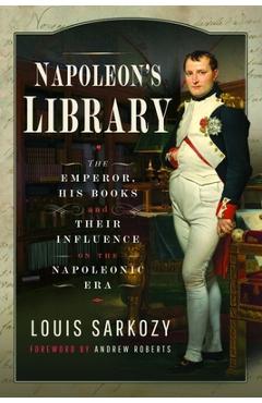 Coperta cărții 'Napoleon's Library: The Emperor, His Books and Their Influence on the Napoleonic Era - Louis N. Sarkozy'