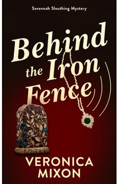 Coperta cărții 'Behind the Iron Fence: A Savannah Sleuthing Mystery - Veronica Mixon'