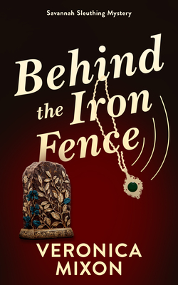 Coperta cărții 'Behind the Iron Fence: A Savannah Sleuthing Mystery - Veronica Mixon'